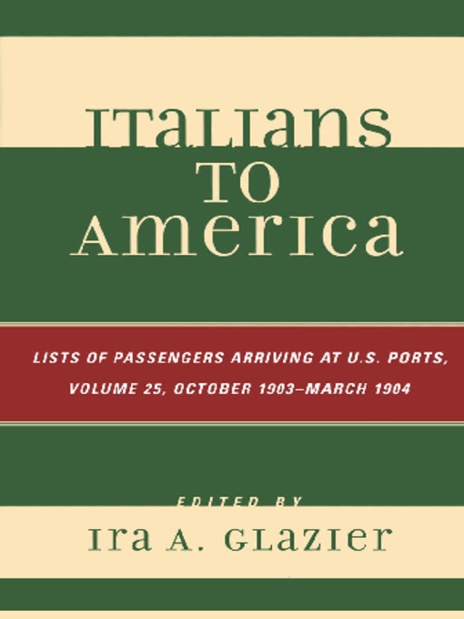 Title details for Italians to America, Volume 25 October 1903 - March 1904 by Ira Glazier - Available